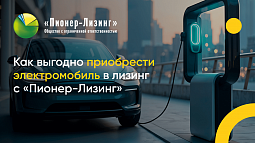 Как выгодно приобрести электромобиль в лизинг с ООО «Пионер-Лизинг»
